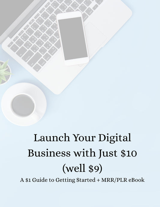 Launch Your Digital Business with Just $10 (well $9): A $1 Guide to Getting Started + MRR/PLR eBook